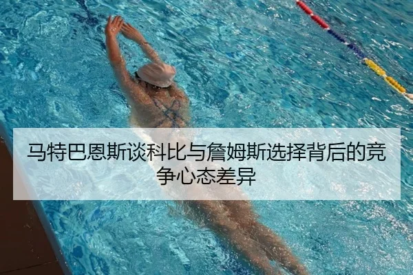 马特巴恩斯谈科比与詹姆斯选择背后的竞争心态差异